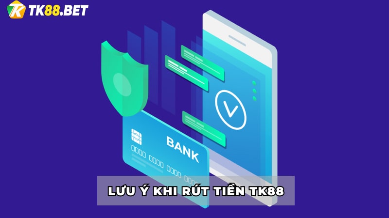 Lưu ý khi rút tiền TK88