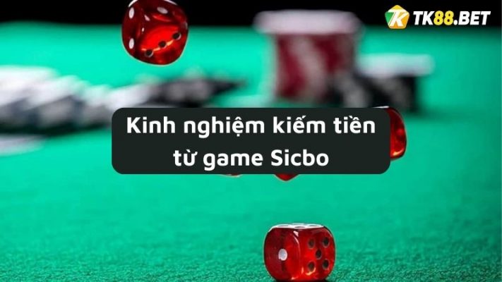 Kinh nghiệm kiếm tiền từ game Sicbo